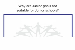 Why 'Junior' goals are not suitable for junior schools